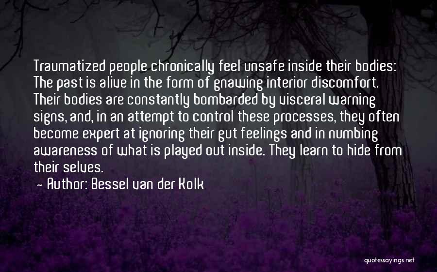 Bessel Van Der Kolk Quotes: Traumatized People Chronically Feel Unsafe Inside Their Bodies: The Past Is Alive In The Form Of Gnawing Interior Discomfort. Their