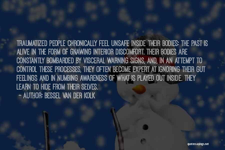 Bessel Van Der Kolk Quotes: Traumatized People Chronically Feel Unsafe Inside Their Bodies: The Past Is Alive In The Form Of Gnawing Interior Discomfort. Their