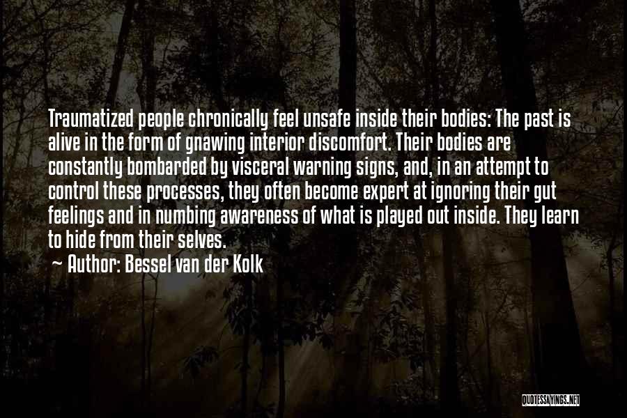 Bessel Van Der Kolk Quotes: Traumatized People Chronically Feel Unsafe Inside Their Bodies: The Past Is Alive In The Form Of Gnawing Interior Discomfort. Their