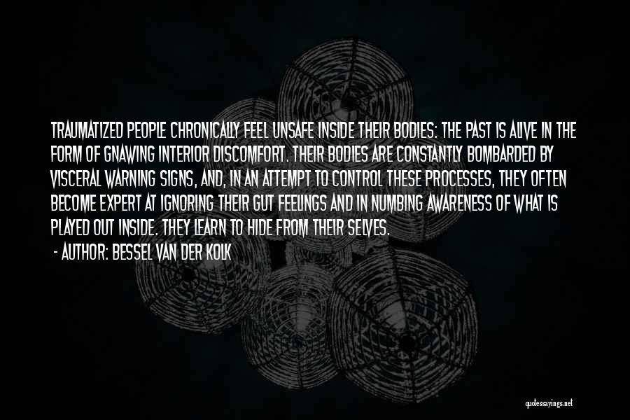 Bessel Van Der Kolk Quotes: Traumatized People Chronically Feel Unsafe Inside Their Bodies: The Past Is Alive In The Form Of Gnawing Interior Discomfort. Their