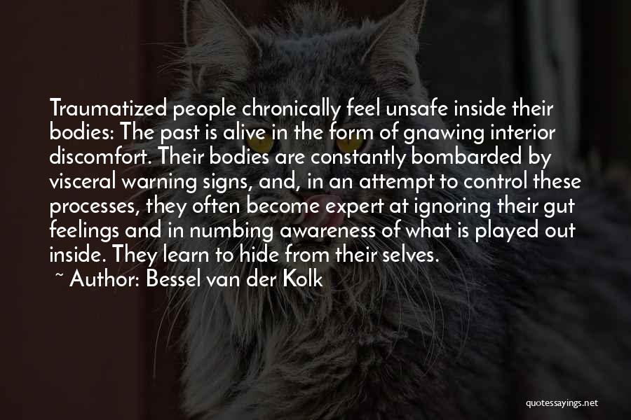 Bessel Van Der Kolk Quotes: Traumatized People Chronically Feel Unsafe Inside Their Bodies: The Past Is Alive In The Form Of Gnawing Interior Discomfort. Their