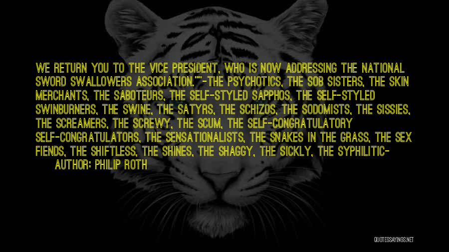 Philip Roth Quotes: We Return You To The Vice President, Who Is Now Addressing The National Sword Swallowers Association.-the Psychotics, The Sob Sisters,