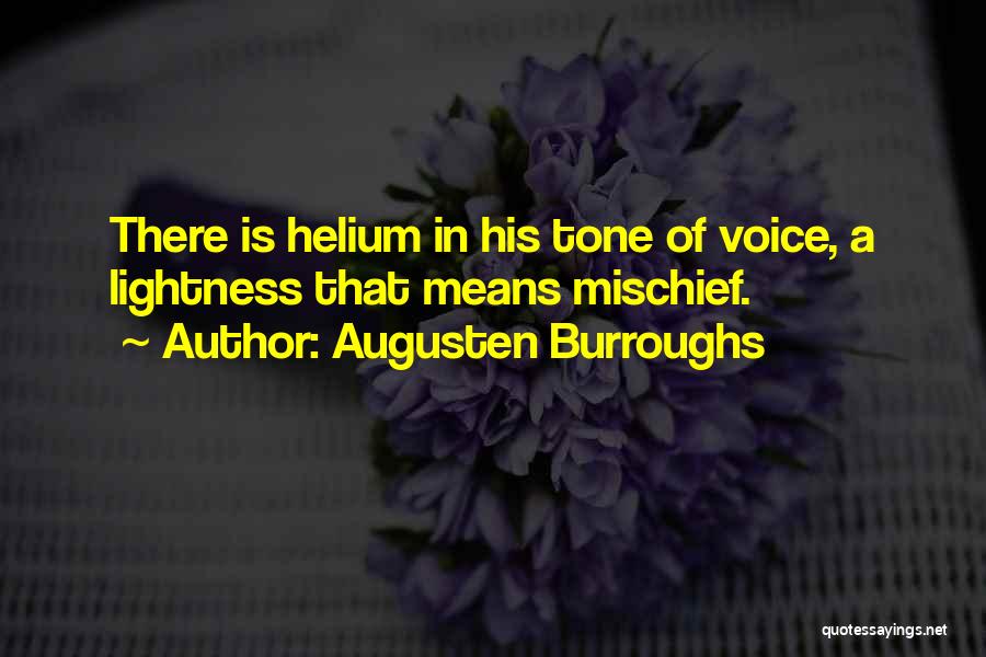Augusten Burroughs Quotes: There Is Helium In His Tone Of Voice, A Lightness That Means Mischief.
