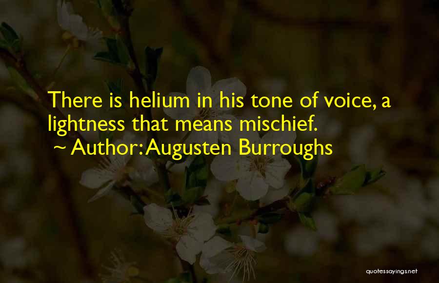 Augusten Burroughs Quotes: There Is Helium In His Tone Of Voice, A Lightness That Means Mischief.