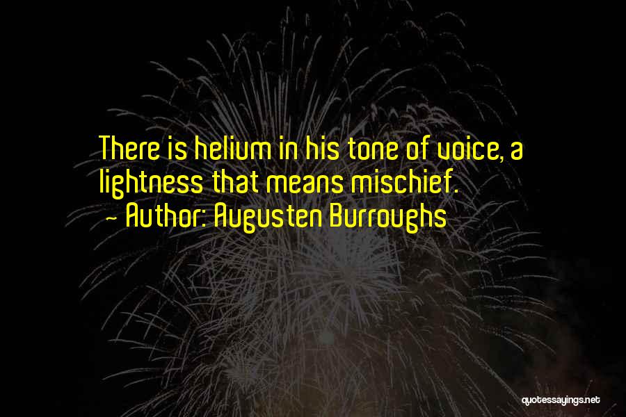 Augusten Burroughs Quotes: There Is Helium In His Tone Of Voice, A Lightness That Means Mischief.
