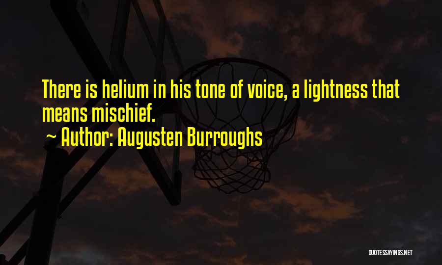 Augusten Burroughs Quotes: There Is Helium In His Tone Of Voice, A Lightness That Means Mischief.