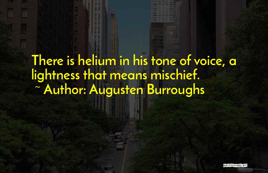 Augusten Burroughs Quotes: There Is Helium In His Tone Of Voice, A Lightness That Means Mischief.