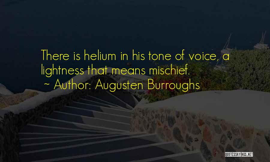 Augusten Burroughs Quotes: There Is Helium In His Tone Of Voice, A Lightness That Means Mischief.