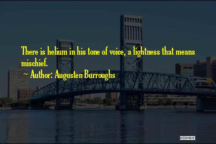 Augusten Burroughs Quotes: There Is Helium In His Tone Of Voice, A Lightness That Means Mischief.