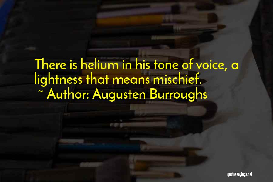 Augusten Burroughs Quotes: There Is Helium In His Tone Of Voice, A Lightness That Means Mischief.