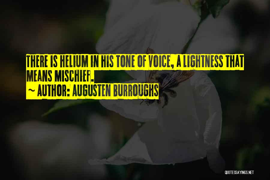 Augusten Burroughs Quotes: There Is Helium In His Tone Of Voice, A Lightness That Means Mischief.