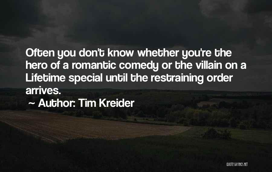 Tim Kreider Quotes: Often You Don't Know Whether You're The Hero Of A Romantic Comedy Or The Villain On A Lifetime Special Until