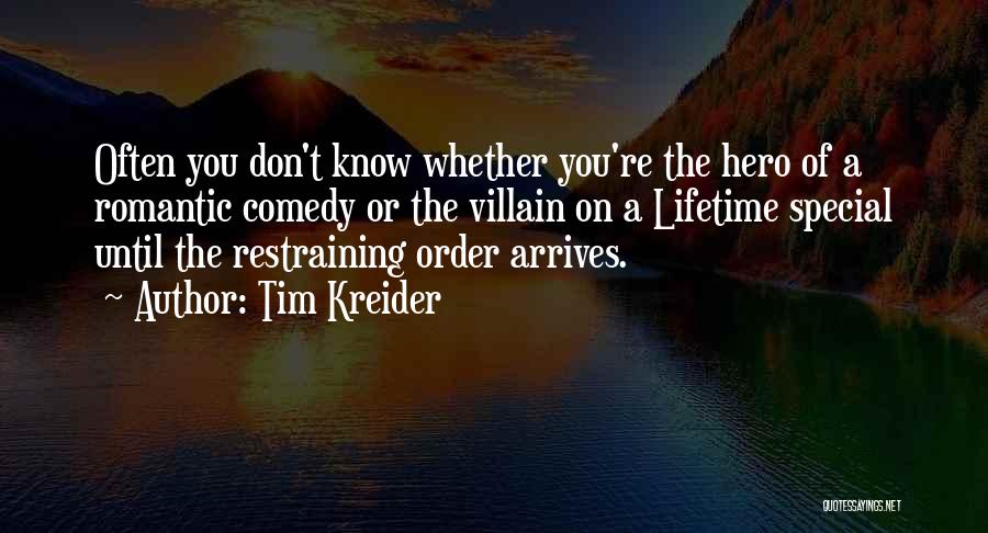 Tim Kreider Quotes: Often You Don't Know Whether You're The Hero Of A Romantic Comedy Or The Villain On A Lifetime Special Until