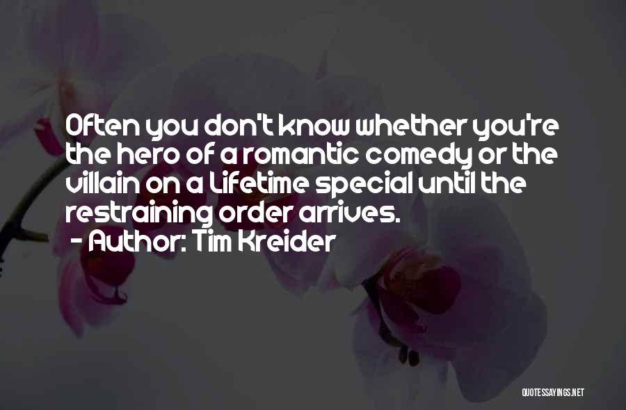 Tim Kreider Quotes: Often You Don't Know Whether You're The Hero Of A Romantic Comedy Or The Villain On A Lifetime Special Until