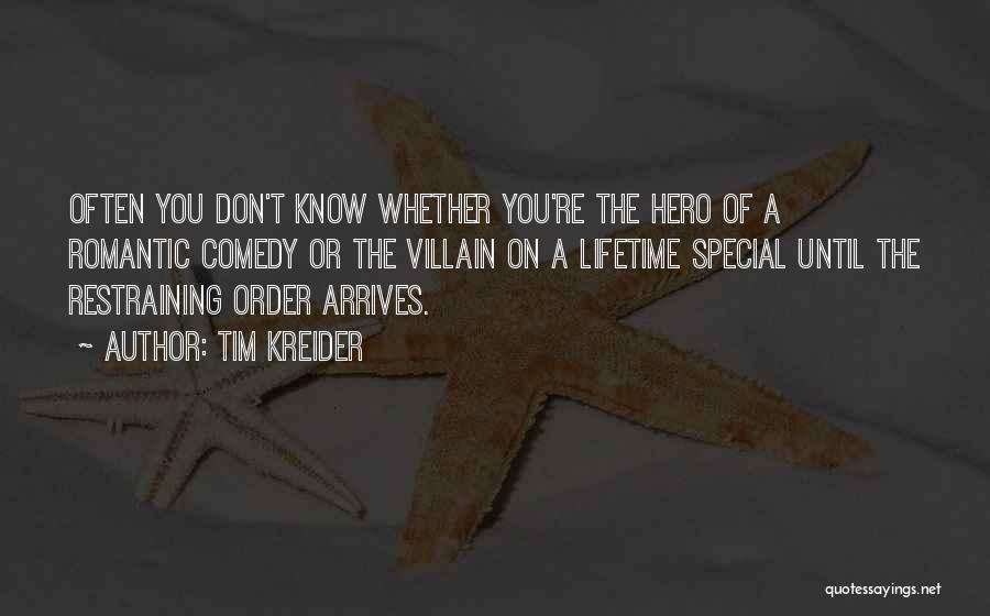 Tim Kreider Quotes: Often You Don't Know Whether You're The Hero Of A Romantic Comedy Or The Villain On A Lifetime Special Until