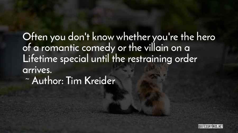 Tim Kreider Quotes: Often You Don't Know Whether You're The Hero Of A Romantic Comedy Or The Villain On A Lifetime Special Until