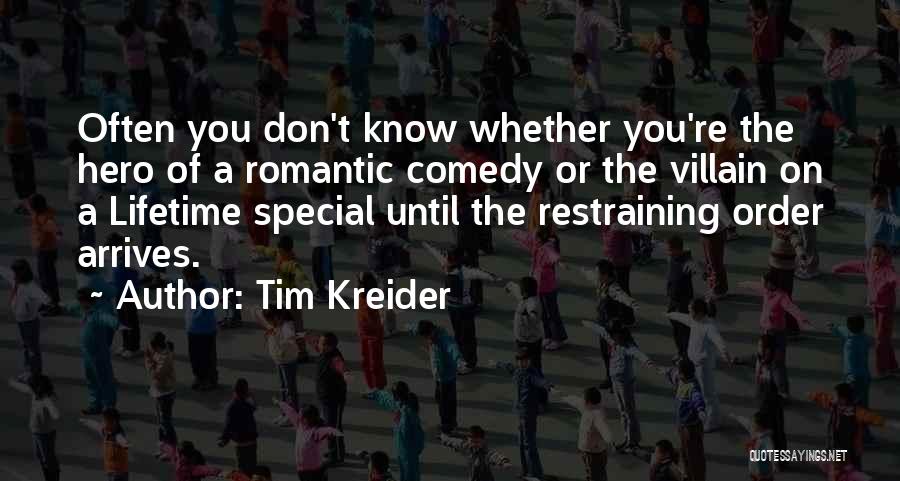 Tim Kreider Quotes: Often You Don't Know Whether You're The Hero Of A Romantic Comedy Or The Villain On A Lifetime Special Until