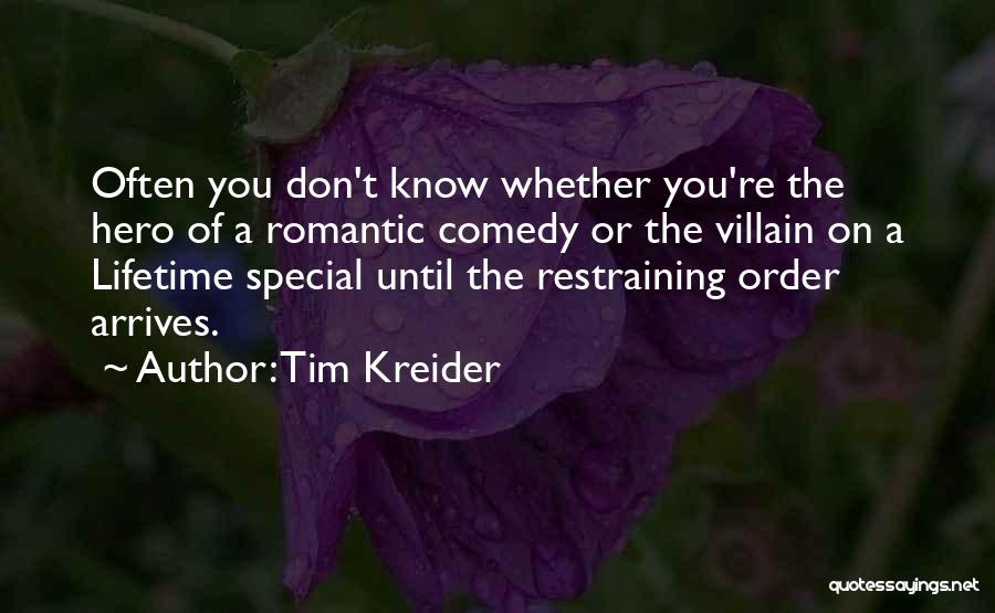 Tim Kreider Quotes: Often You Don't Know Whether You're The Hero Of A Romantic Comedy Or The Villain On A Lifetime Special Until