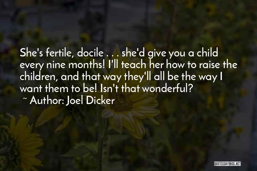 Joel Dicker Quotes: She's Fertile, Docile . . . She'd Give You A Child Every Nine Months! I'll Teach Her How To Raise