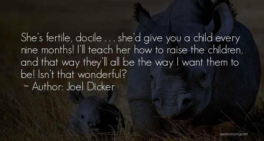 Joel Dicker Quotes: She's Fertile, Docile . . . She'd Give You A Child Every Nine Months! I'll Teach Her How To Raise