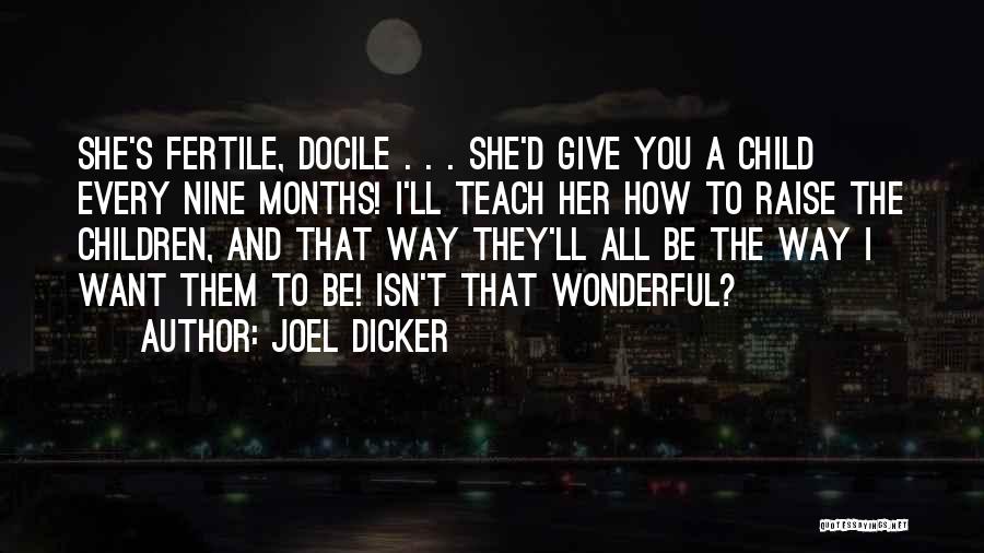 Joel Dicker Quotes: She's Fertile, Docile . . . She'd Give You A Child Every Nine Months! I'll Teach Her How To Raise