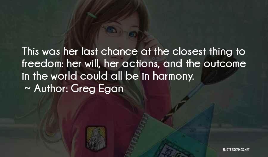 Greg Egan Quotes: This Was Her Last Chance At The Closest Thing To Freedom: Her Will, Her Actions, And The Outcome In The