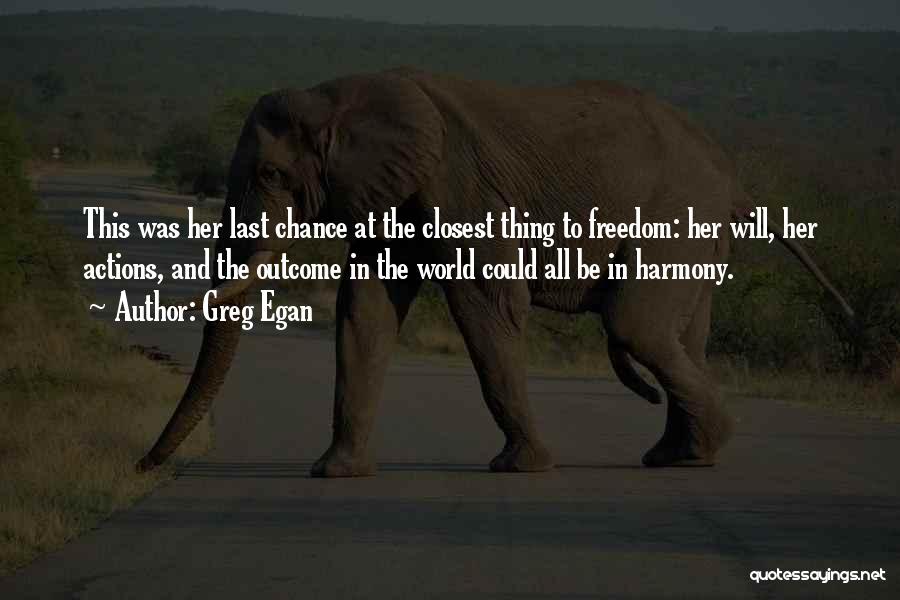 Greg Egan Quotes: This Was Her Last Chance At The Closest Thing To Freedom: Her Will, Her Actions, And The Outcome In The