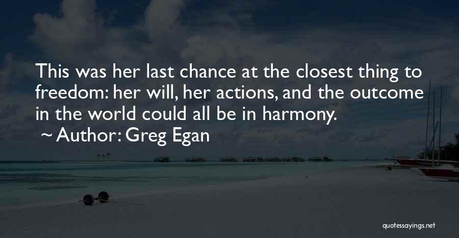 Greg Egan Quotes: This Was Her Last Chance At The Closest Thing To Freedom: Her Will, Her Actions, And The Outcome In The