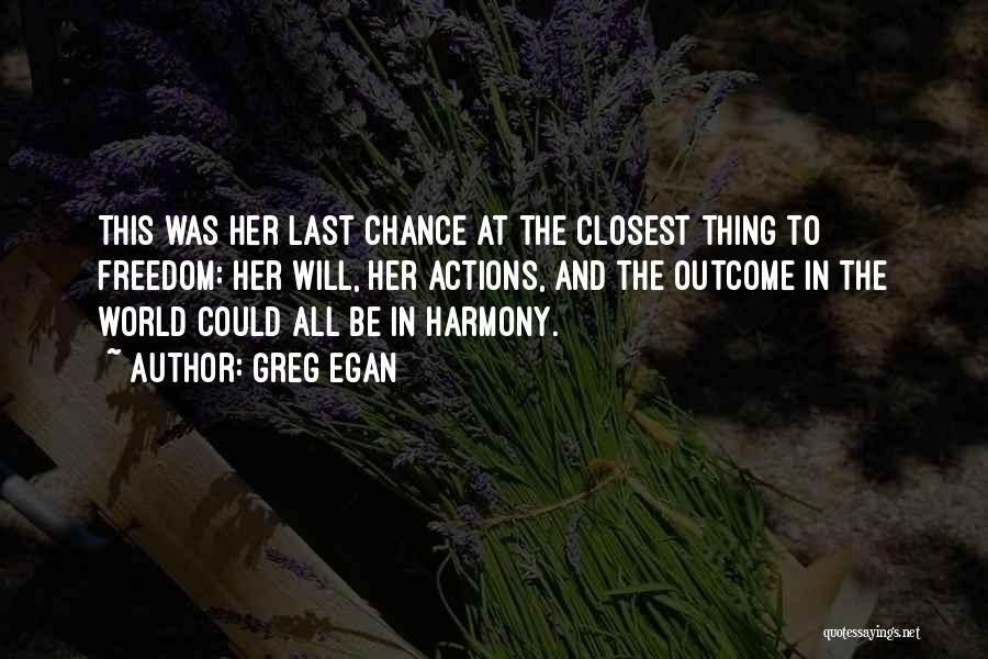 Greg Egan Quotes: This Was Her Last Chance At The Closest Thing To Freedom: Her Will, Her Actions, And The Outcome In The