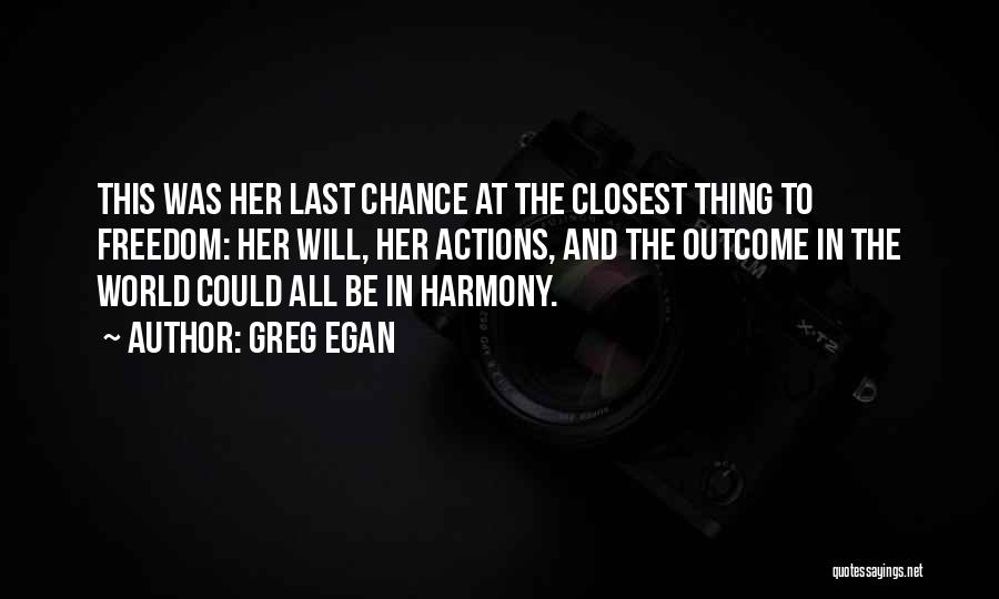 Greg Egan Quotes: This Was Her Last Chance At The Closest Thing To Freedom: Her Will, Her Actions, And The Outcome In The