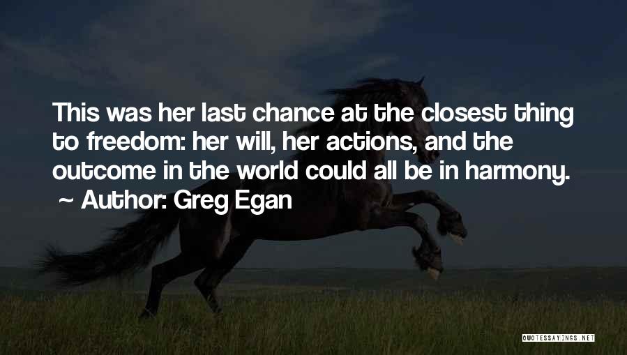 Greg Egan Quotes: This Was Her Last Chance At The Closest Thing To Freedom: Her Will, Her Actions, And The Outcome In The