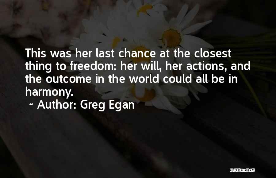 Greg Egan Quotes: This Was Her Last Chance At The Closest Thing To Freedom: Her Will, Her Actions, And The Outcome In The