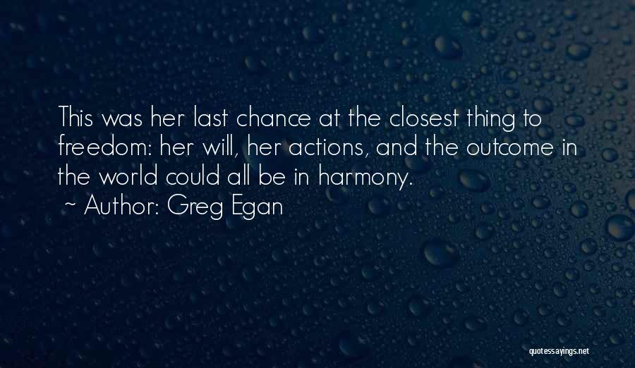 Greg Egan Quotes: This Was Her Last Chance At The Closest Thing To Freedom: Her Will, Her Actions, And The Outcome In The