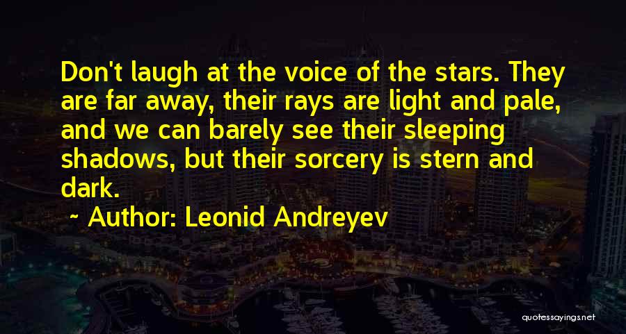 Leonid Andreyev Quotes: Don't Laugh At The Voice Of The Stars. They Are Far Away, Their Rays Are Light And Pale, And We