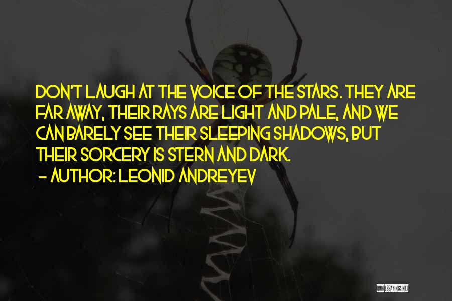 Leonid Andreyev Quotes: Don't Laugh At The Voice Of The Stars. They Are Far Away, Their Rays Are Light And Pale, And We