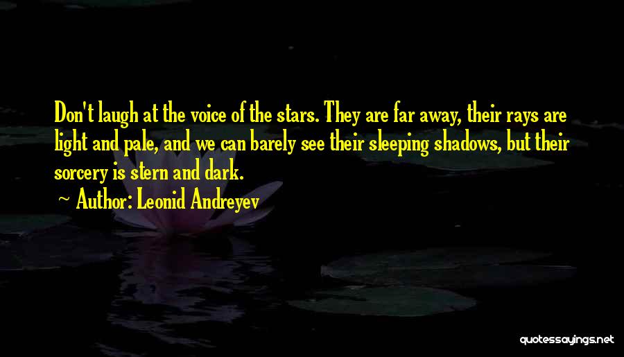 Leonid Andreyev Quotes: Don't Laugh At The Voice Of The Stars. They Are Far Away, Their Rays Are Light And Pale, And We