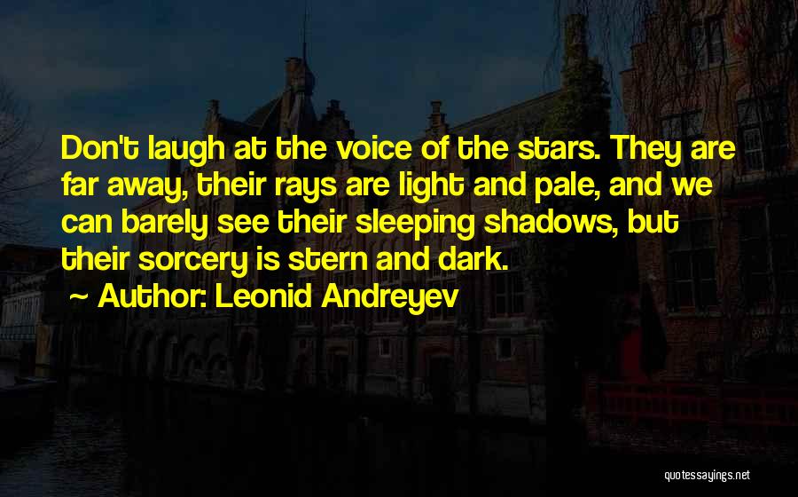 Leonid Andreyev Quotes: Don't Laugh At The Voice Of The Stars. They Are Far Away, Their Rays Are Light And Pale, And We