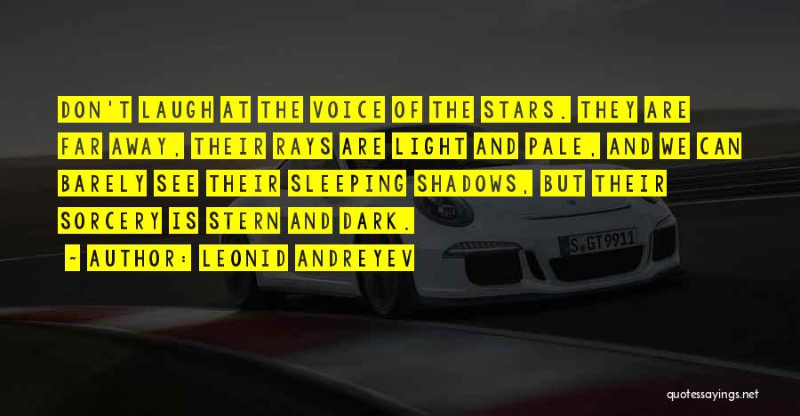 Leonid Andreyev Quotes: Don't Laugh At The Voice Of The Stars. They Are Far Away, Their Rays Are Light And Pale, And We