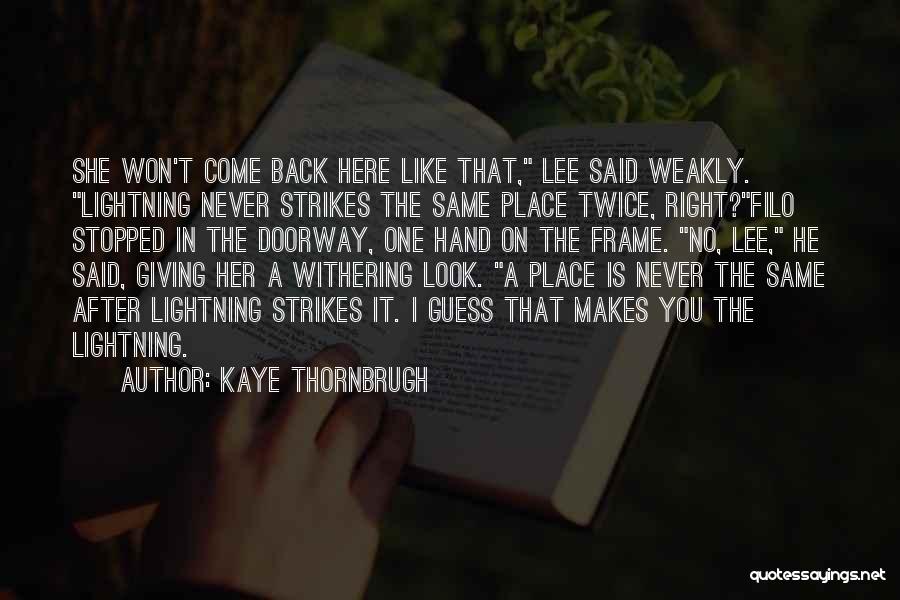 Kaye Thornbrugh Quotes: She Won't Come Back Here Like That, Lee Said Weakly. Lightning Never Strikes The Same Place Twice, Right?filo Stopped In