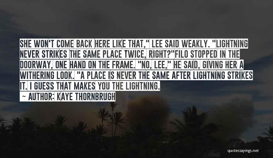 Kaye Thornbrugh Quotes: She Won't Come Back Here Like That, Lee Said Weakly. Lightning Never Strikes The Same Place Twice, Right?filo Stopped In