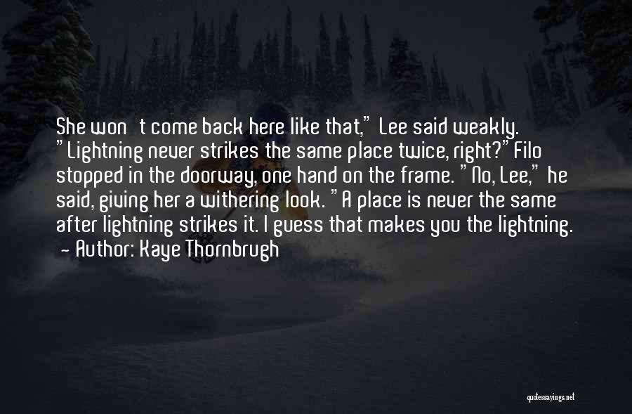 Kaye Thornbrugh Quotes: She Won't Come Back Here Like That, Lee Said Weakly. Lightning Never Strikes The Same Place Twice, Right?filo Stopped In