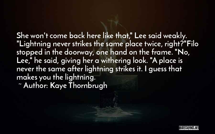 Kaye Thornbrugh Quotes: She Won't Come Back Here Like That, Lee Said Weakly. Lightning Never Strikes The Same Place Twice, Right?filo Stopped In