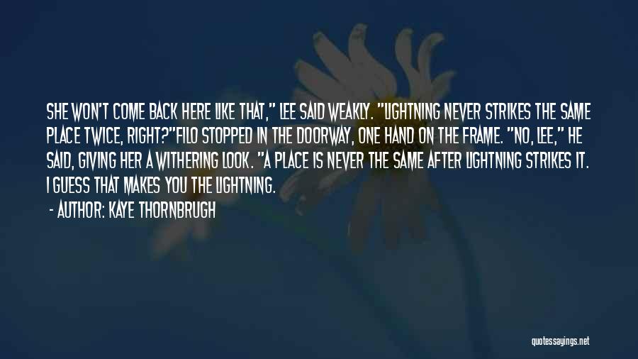 Kaye Thornbrugh Quotes: She Won't Come Back Here Like That, Lee Said Weakly. Lightning Never Strikes The Same Place Twice, Right?filo Stopped In