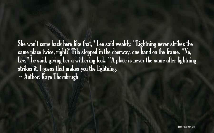 Kaye Thornbrugh Quotes: She Won't Come Back Here Like That, Lee Said Weakly. Lightning Never Strikes The Same Place Twice, Right?filo Stopped In