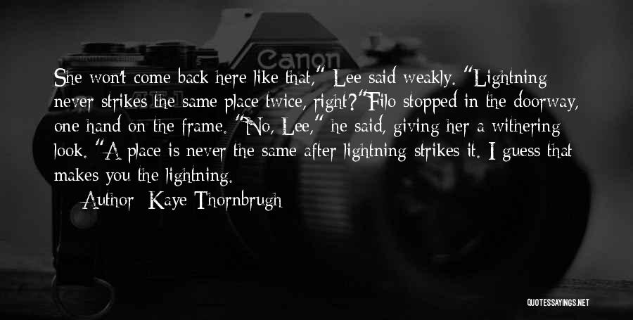 Kaye Thornbrugh Quotes: She Won't Come Back Here Like That, Lee Said Weakly. Lightning Never Strikes The Same Place Twice, Right?filo Stopped In