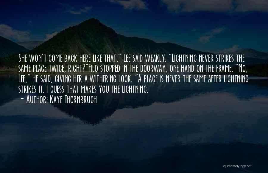 Kaye Thornbrugh Quotes: She Won't Come Back Here Like That, Lee Said Weakly. Lightning Never Strikes The Same Place Twice, Right?filo Stopped In