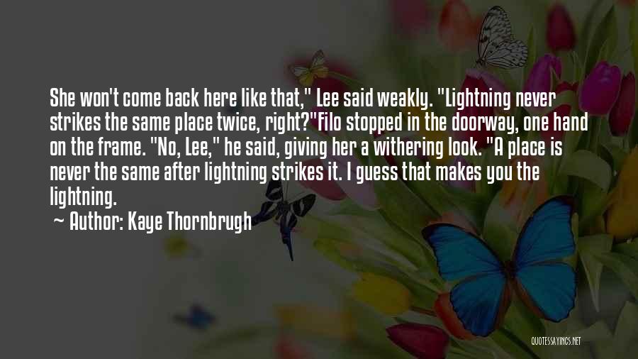 Kaye Thornbrugh Quotes: She Won't Come Back Here Like That, Lee Said Weakly. Lightning Never Strikes The Same Place Twice, Right?filo Stopped In