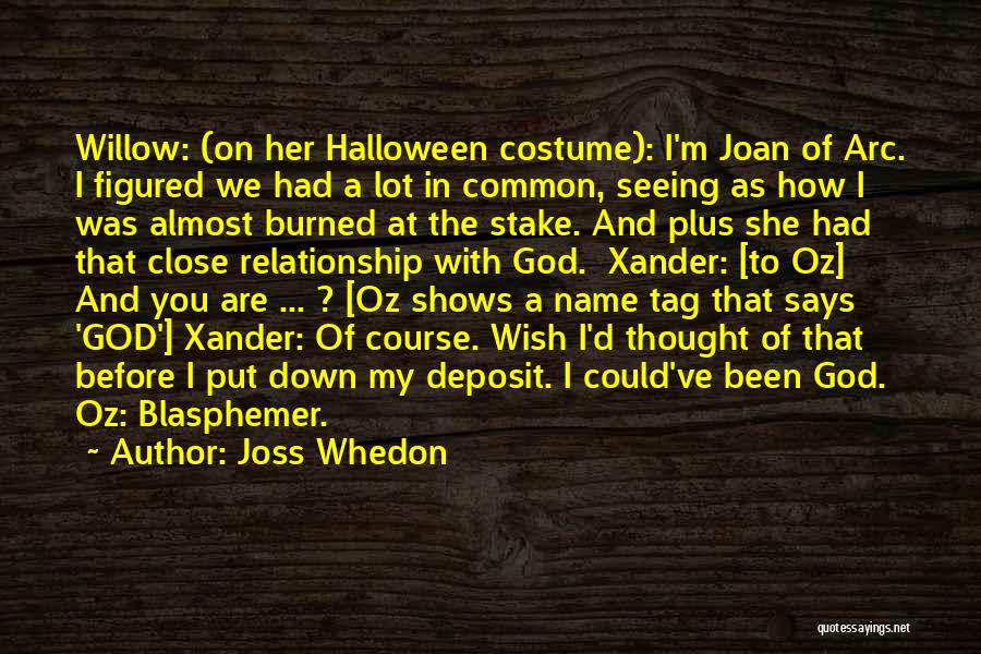 Joss Whedon Quotes: Willow: (on Her Halloween Costume): I'm Joan Of Arc. I Figured We Had A Lot In Common, Seeing As How