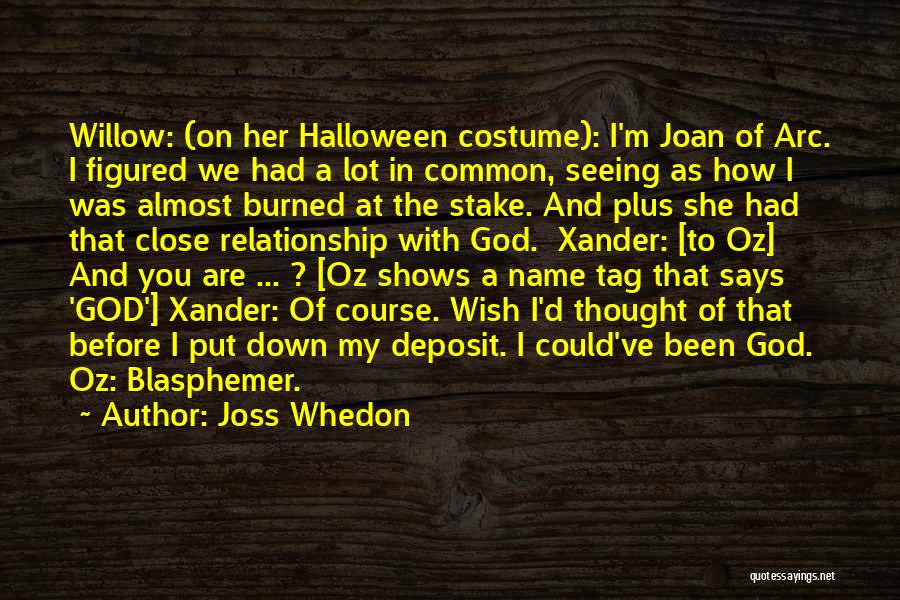 Joss Whedon Quotes: Willow: (on Her Halloween Costume): I'm Joan Of Arc. I Figured We Had A Lot In Common, Seeing As How