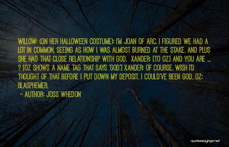 Joss Whedon Quotes: Willow: (on Her Halloween Costume): I'm Joan Of Arc. I Figured We Had A Lot In Common, Seeing As How